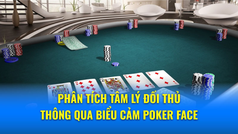 Phân tích tâm lý đối thủ thông qua biểu cảm Poker face