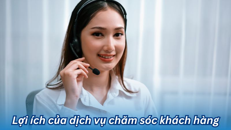 Lợi ích của dịch vụ chăm sóc khách hàng