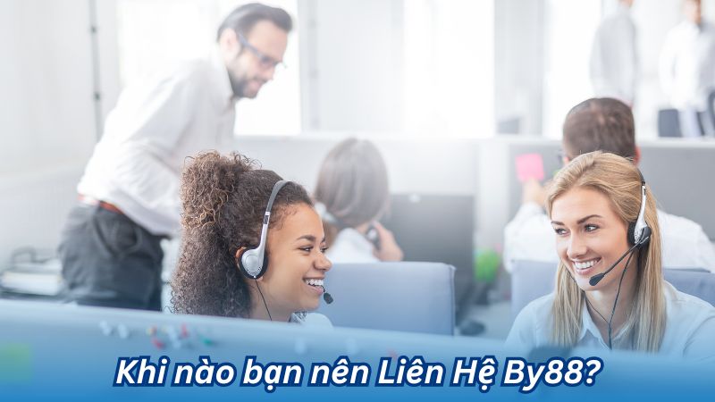 Khi nào bạn nên Liên Hệ By88?