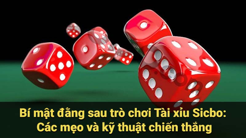 Bí mật đằng sau trò chơi Tài xỉu Sicbo: Các mẹo và kỹ thuật chiến thắng